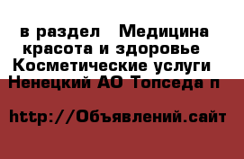  в раздел : Медицина, красота и здоровье » Косметические услуги . Ненецкий АО,Топседа п.